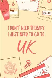 I Don't Need Therapy I Just Need To Go To UK