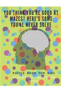 You Think you're good at mazes? here's some you'll never solve - Mazes for kids - large print '8.5x11 in' Mazes for kids age 8-10