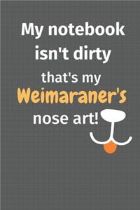 My notebook isn't dirty that's my Weimaraner's nose art