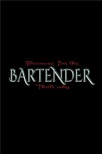 Because I'm the bartender