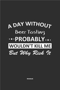 A Day Without Beer Tasting Probably Wouldn't Kill Me But Why Risk It Notebook