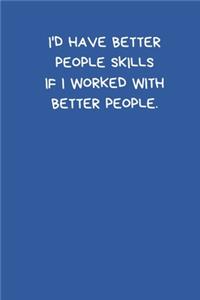 I'd Have Better People Skills If I Worked With Better People
