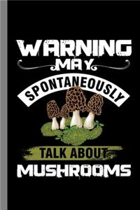 Warning May Spontaneously Talk About Mushrooms