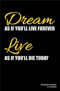 Dream As If You'll Live Forever Live As If You'll Die Today