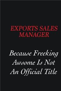 Exports Sales Manager Because Freeking Awsome is not an official title