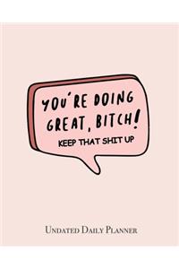 You're Doing Great Bitch! Keep That Shit Up - Undated Daily Planner