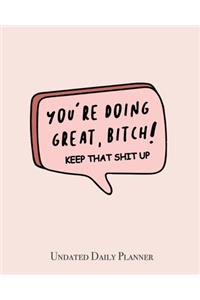 You're Doing Great Bitch! Keep That Shit Up - Undated Daily Planner