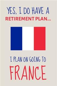 Yes, i do have a retirement plan... I plan on going to france