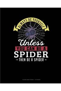 Always Be Yourself Unless You Can Be A Spider Then Be A Spider