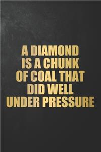 A Diamond Is A Chunk Of Coal That Did Well Under Pressure