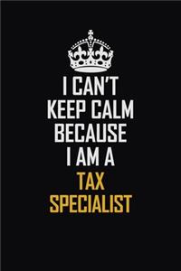 I Can't Keep Calm Because I Am A Tax Specialist