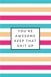 You're Awesome Keep That Shit Up