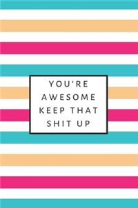 You're Awesome Keep That Shit Up