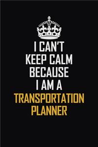 I Can't Keep Calm Because I Am A Transportation Planner