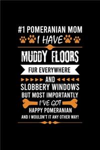 #1 Pomeranian Mom I Have Muddy Floors Fur Everywhere and Slobbery Windows But Most Importantly I've Got Happy Pomeranian and I Wouldn't It Any Other Way!