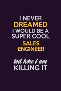 I Never Dreamed I Would Be A Super cool Sales Engineer But Here I Am Killing It