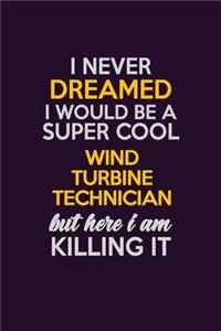I Never Dreamed I Would Be A Super cool Wind Turbine Technician But Here I Am Killing It