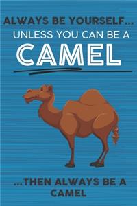 Always Be Yourself Unless You Can Be a Camel Then Always Be a Camel