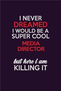 I Never Dreamed I Would Be A Super cool Media Director But Here I Am Killing It