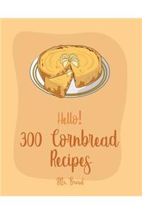 Hello! 300 Cornbread Recipes