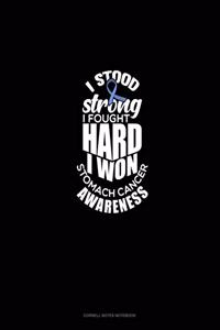 I Stood Strong I Fought Hard I Won - Stomach Cancer Awareness