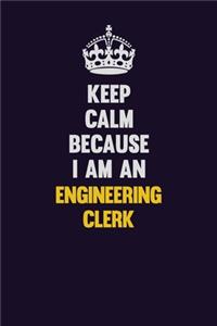 Keep Calm Because I Am An Engineering Clerk