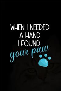 When I Needed A Hand I Found Your Paw