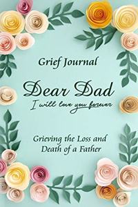 Dear Dad I Will Love You Forever Grief Journal - Grieving the Loss and Death of a Father