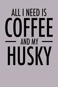 All I Need is Coffee and My Husky