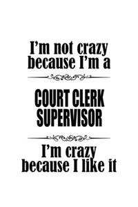 I'm Not Crazy Because I'm A Court Clerk Supervisor I'm Crazy Because I like It: Funny Court Clerk Supervisor Notebook, Court Assistant Supervisor Journal Gift, Diary, Doodle Gift or Notebook - 6 x 9 Compact Size, 109 Blank Lined