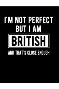I'm Not Perfect But I Am British And That's Close Enough
