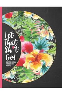Let That Sh*t Go! - Gratitude Journal for Teens with Prompts