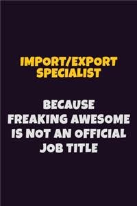 Import/Export Specialist, Because Freaking Awesome Is Not An Official Job Title: 6X9 Career Pride Notebook Unlined 120 pages Writing Journal