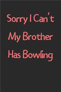 Sorry I Can't My Brother Has Bowling