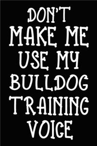 Don't make me use my Bulldog training voice