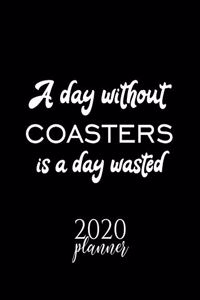 A Day Without Coasters Is A Day Wasted 2020 Planner: Nice 2020 Calendar for Coasters Fan - Christmas Gift Idea Coasters Theme - Coasters Lover Journal for 2020 - 120 pages 8.5x11 inches