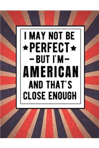 I May Not Be Perfect But I'm American And That's Close Enough