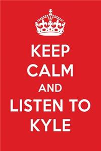 Keep Calm and Listen to Kyle