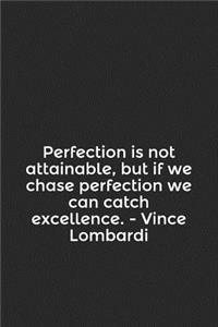 Perfection Is Not Attainable, But If We Chase Perfection We Can Catch Excellence. - Vince Lombardi: A Lined Notebook for Your Everyday Needs