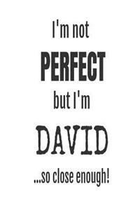 I'm Not Perfect But I'm David... So Close Enough!