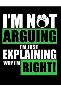 I'm Not Arguing I'm Just Explaining Why I'm Right!