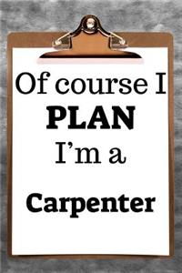 Of Course I Plan I'm a Carpenter