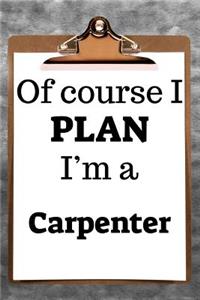 Of Course I Plan I'm a Carpenter