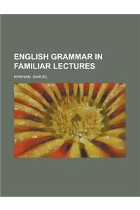 English Grammar in Familiar Lectures