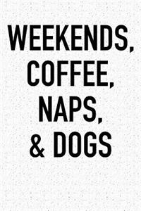 Weekends Coffee Naps and Dogs