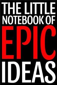 The Little Notebook of Epic Ideas an Inspirational Journal for Entrepreneurs: College-Ruled Lined Note Book with Quotes to Inspire Happiness and Success on Every Other Page