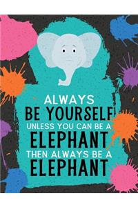 Always Be Yourself Unless You Can Be an Elephant Then Always Be an Elephant