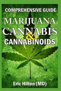 Comprehensive Guide: Marijuana, Cannabis & Cannabinoids: The Definitive Guide to Marijuana, Cannabis and Cannabinoids Benefits