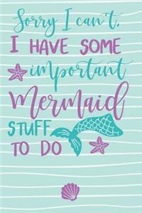 Sorry I Can't I Have Some Important Mermaid Stuff to Do