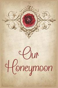 Our Honeymoon: Wedding Travel Planning Journal for the Bride and Groom. Cover Features a Red Rose, Pink Diamond, Paisley, Tan Parchment, Vintage Themed Notebook.